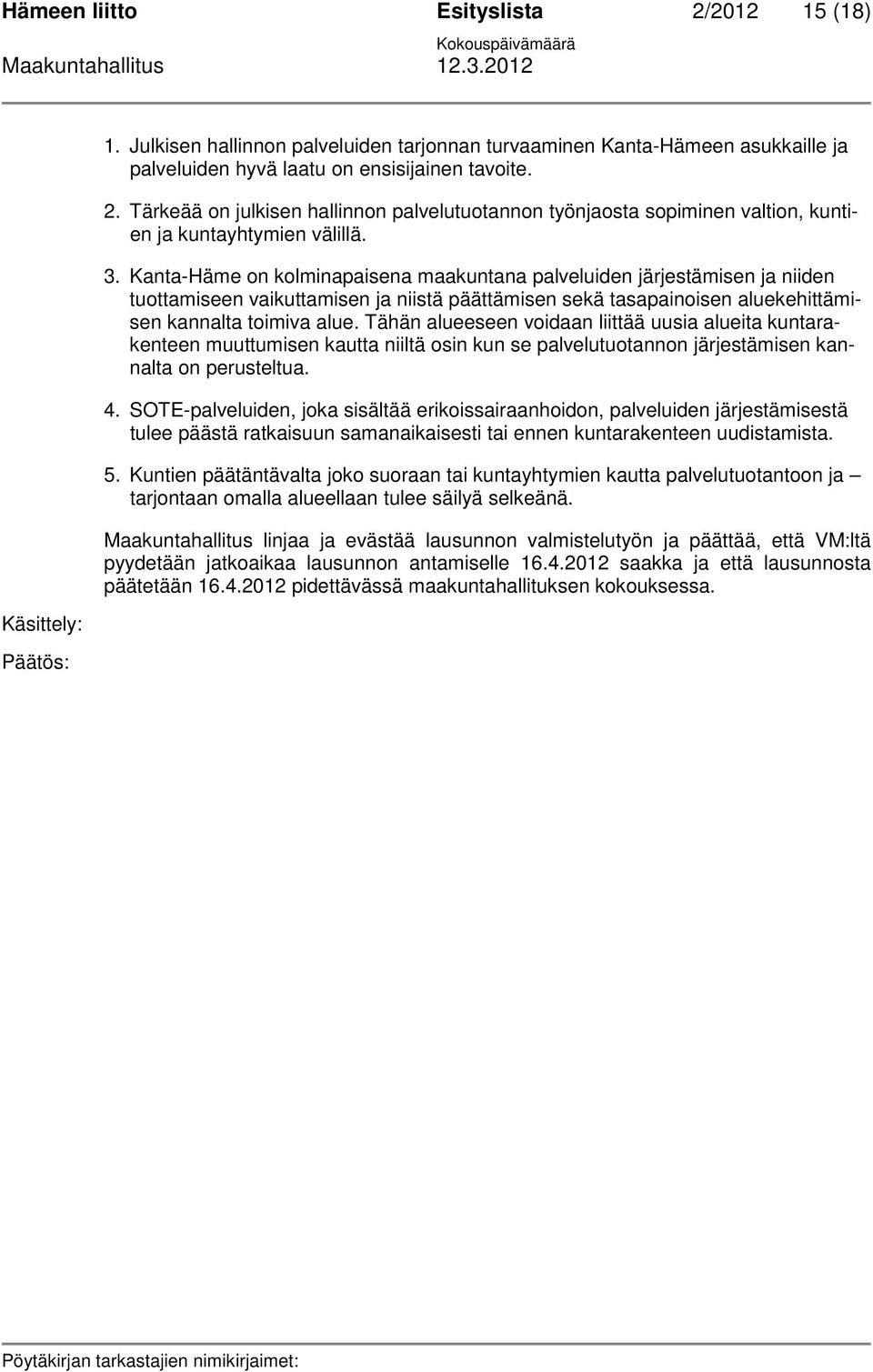 Tähän alueeseen voidaan liittää uusia alueita kuntarakenteen muuttumisen kautta niiltä osin kun se palvelutuotannon järjestämisen kannalta on perusteltua. 4.