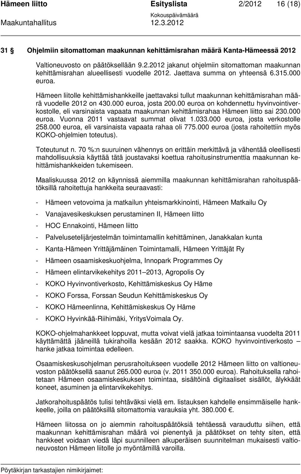 00 euroa on kohdennettu hyvinvointiverkostolle, eli varsinaista vapaata maakunnan kehittämisrahaa Hämeen liitto sai 230.000 euroa. Vuonna 2011 vastaavat summat olivat 1.033.