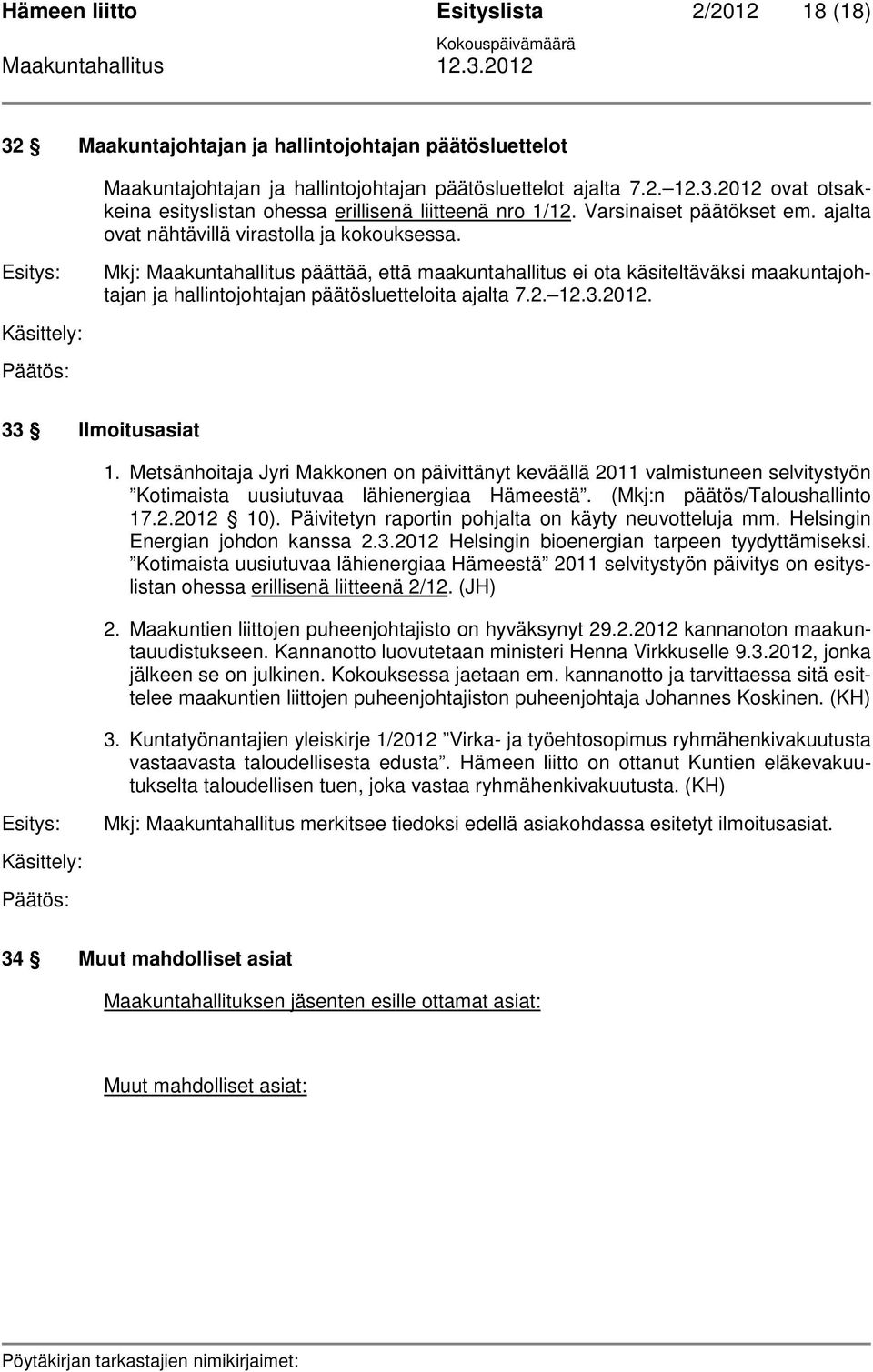 Mkj: Maakuntahallitus päättää, että maakuntahallitus ei ota käsiteltäväksi maakuntajohtajan ja hallintojohtajan päätösluetteloita ajalta 7.2. 12.3.2012. 33 Ilmoitusasiat 1.