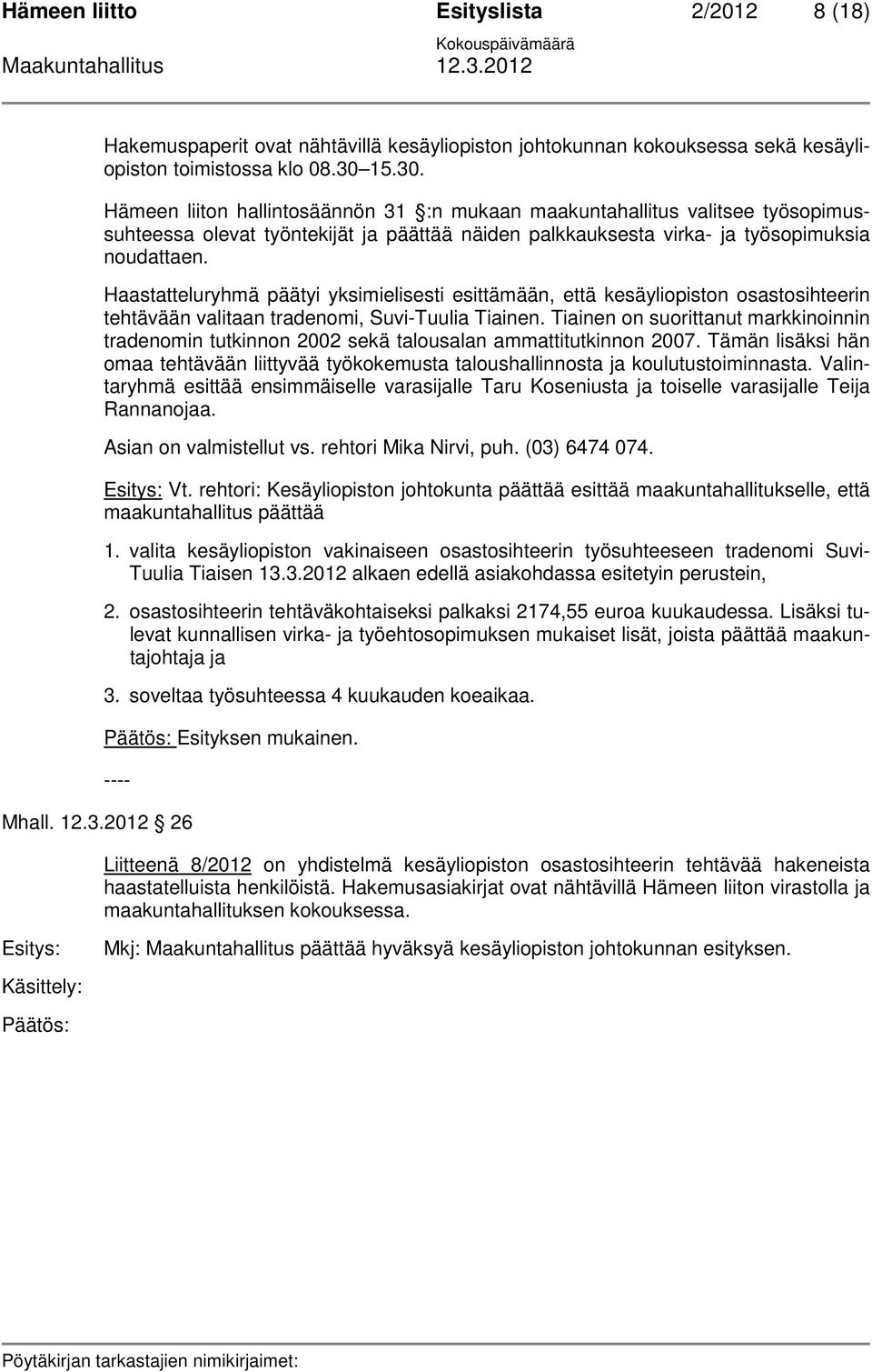 Haastatteluryhmä päätyi yksimielisesti esittämään, että kesäyliopiston osastosihteerin tehtävään valitaan tradenomi, Suvi-Tuulia Tiainen.