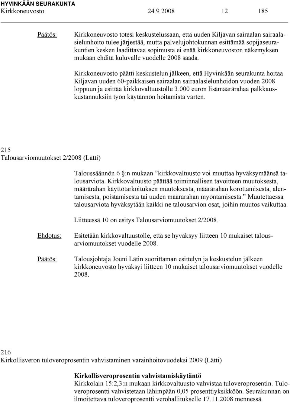 sopimusta ei enää kirkkoneuvoston näkemyksen mukaan ehditä kuluvalle vuodelle 2008 saada.