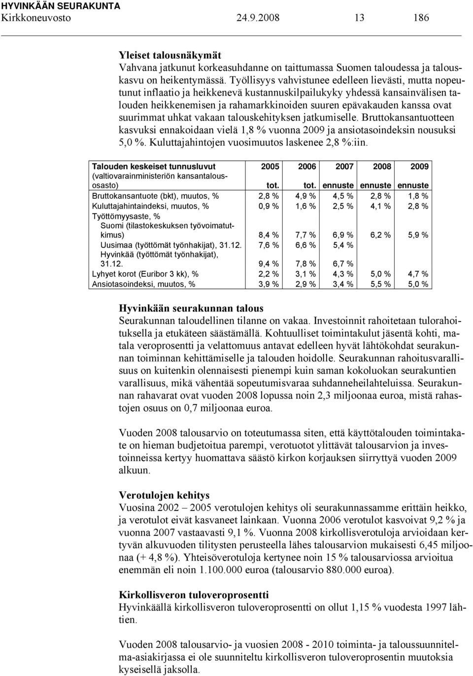 ovat suurimmat uhkat vakaan talouskehityksen jatkumiselle. Bruttokansantuotteen kasvuksi ennakoidaan vielä 1,8 % vuonna 2009 ja ansiotasoindeksin nousuksi 5,0 %.