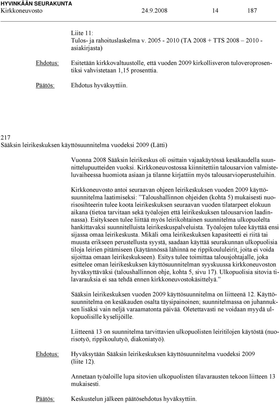 217 Sääksin leirikeskuksen käyttösuunnitelma vuodeksi 2009 (Lätti) Vuonna 2008 Sääksin leirikeskus oli osittain vajaakäytössä kesäkaudella suunnittelupuutteiden vuoksi.