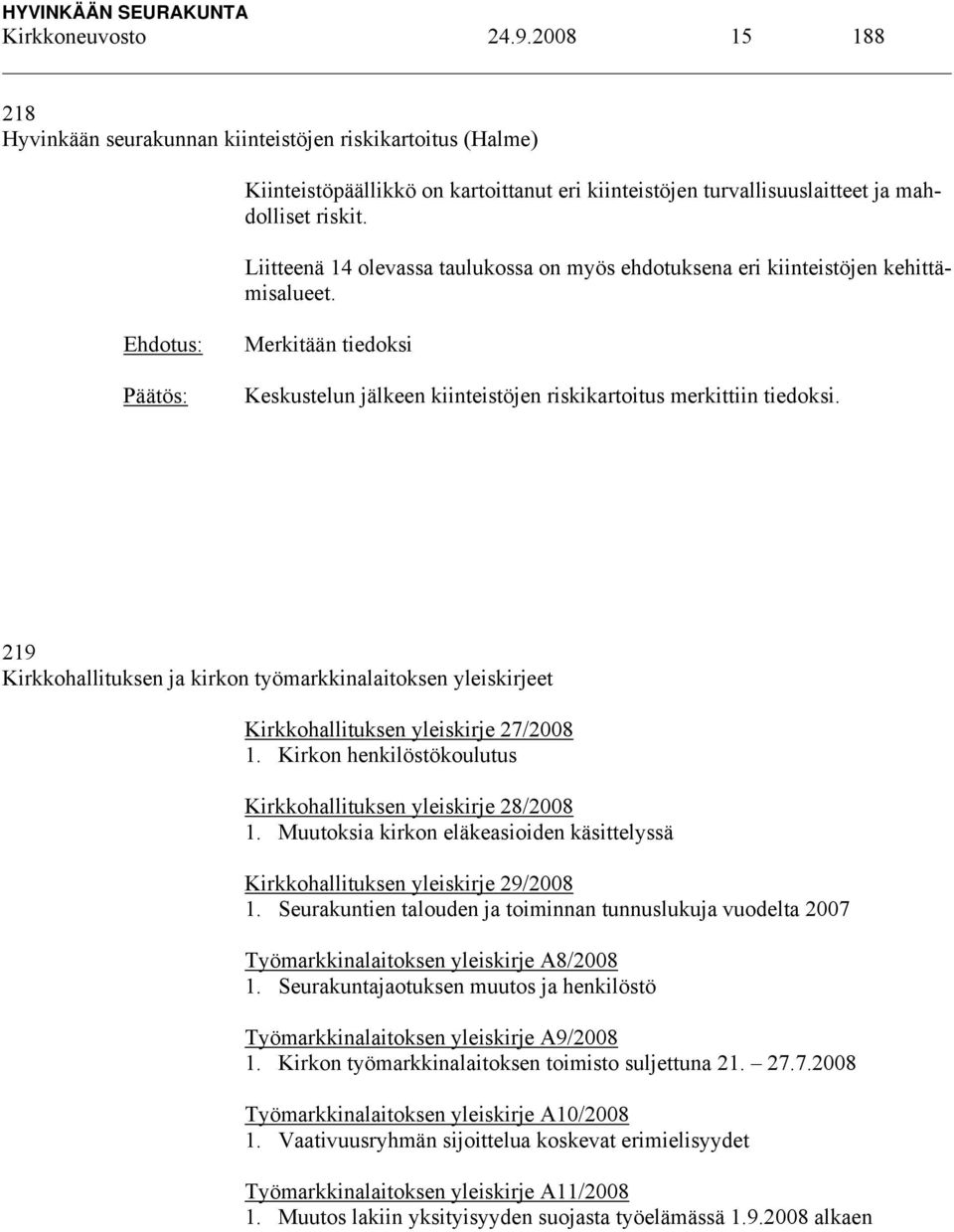 219 Kirkkohallituksen ja kirkon työmarkkinalaitoksen yleiskirjeet Kirkkohallituksen yleiskirje 27/2008 1. Kirkon henkilöstökoulutus Kirkkohallituksen yleiskirje 28/2008 1.