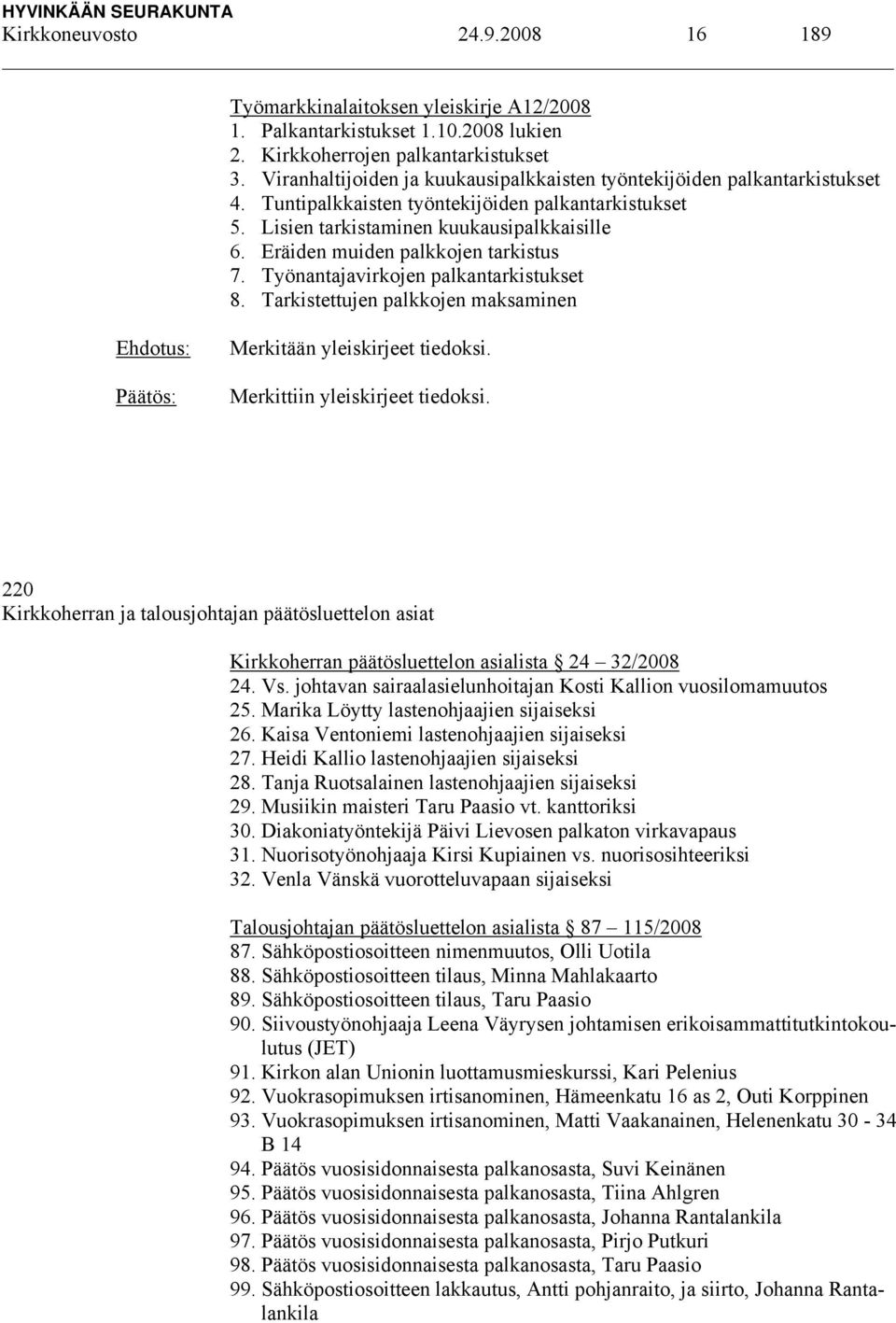 Eräiden muiden palkkojen tarkistus 7. Työnantajavirkojen palkantarkistukset 8. Tarkistettujen palkkojen maksaminen Merkitään yleiskirjeet tiedoksi. Merkittiin yleiskirjeet tiedoksi.