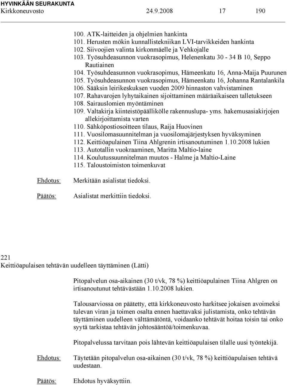 Työsuhdeasunnon vuokrasopimus, Hämeenkatu 16, Johanna Rantalankila 106. Sääksin leirikeskuksen vuoden 2009 hinnaston vahvistaminen 107.