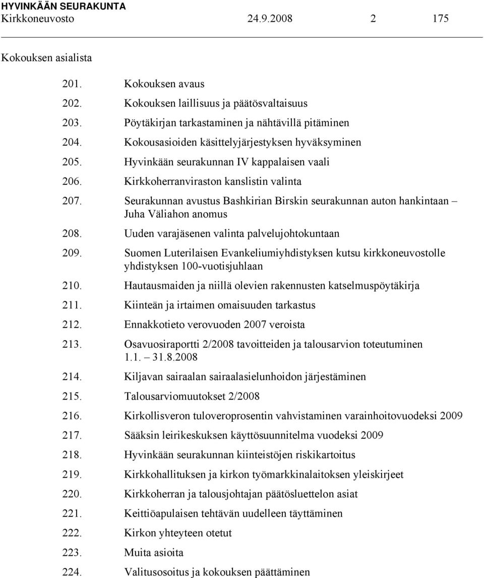 Seurakunnan avustus Bashkirian Birskin seurakunnan auton hankintaan Juha Väliahon anomus 208. Uuden varajäsenen valinta palvelujohtokuntaan 209.