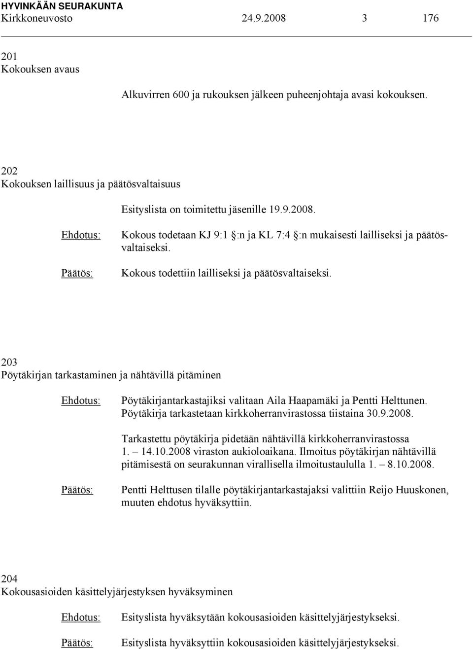 Kokous todettiin lailliseksi ja päätösvaltaiseksi. 203 Pöytäkirjan tarkastaminen ja nähtävillä pitäminen Pöytäkirjantarkastajiksi valitaan Aila Haapamäki ja Pentti Helttunen.