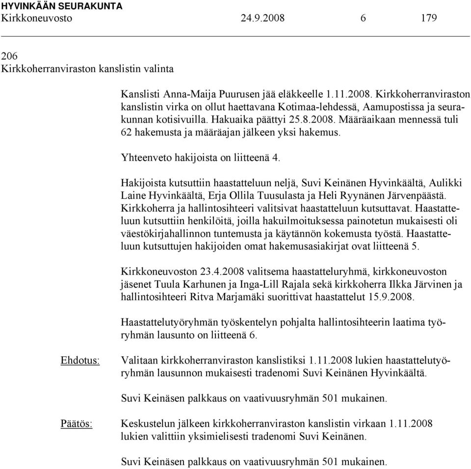 Hakijoista kutsuttiin haastatteluun neljä, Suvi Keinänen Hyvinkäältä, Aulikki Laine Hyvinkäältä, Erja Ollila Tuusulasta ja Heli Ryynänen Järvenpäästä.