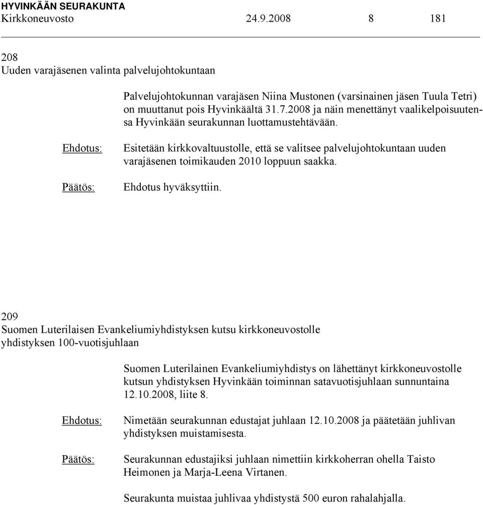 Esitetään kirkkovaltuustolle, että se valitsee palvelujohtokuntaan uuden varajäsenen toimikauden 2010 loppuun saakka. Ehdotus hyväksyttiin.