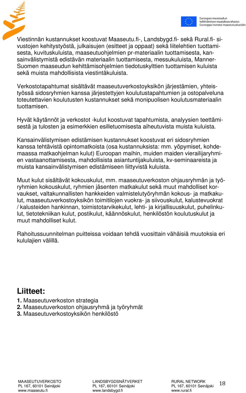 materiaalin tuottamisesta, messukuluista, Manner- Suomen maaseudun kehittämisohjelmien tiedotuskylttien tuottamisen kuluista sekä muista mahdollisista viestintäkuluista.