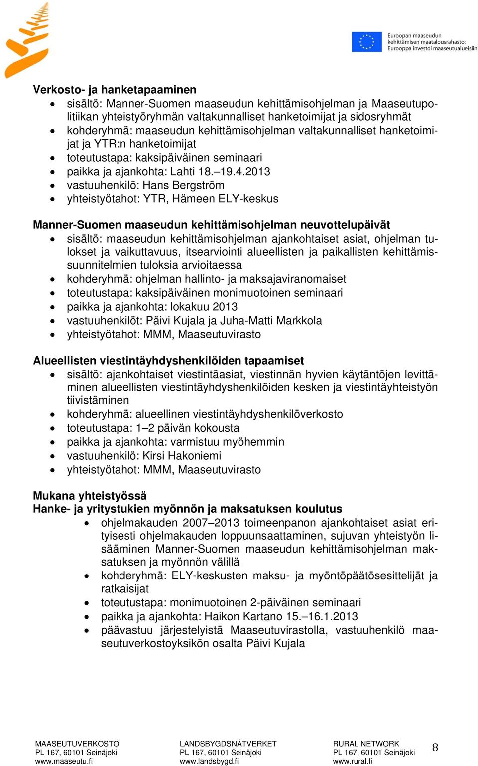 2013 vastuuhenkilö: Hans Bergström yhteistyötahot: YTR, Hämeen ELY-keskus Manner-Suomen maaseudun kehittämisohjelman neuvottelupäivät sisältö: maaseudun kehittämisohjelman ajankohtaiset asiat,