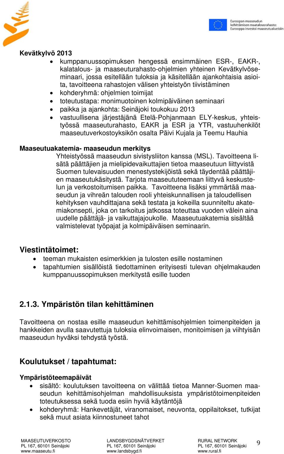 vastuullisena järjestäjänä Etelä-Pohjanmaan ELY-keskus, yhteistyössä maaseuturahasto, EAKR ja ESR ja YTR, vastuuhenkilöt maaseutuverkostoyksikön osalta Päivi Kujala ja Teemu Hauhia Maaseutuakatemia-