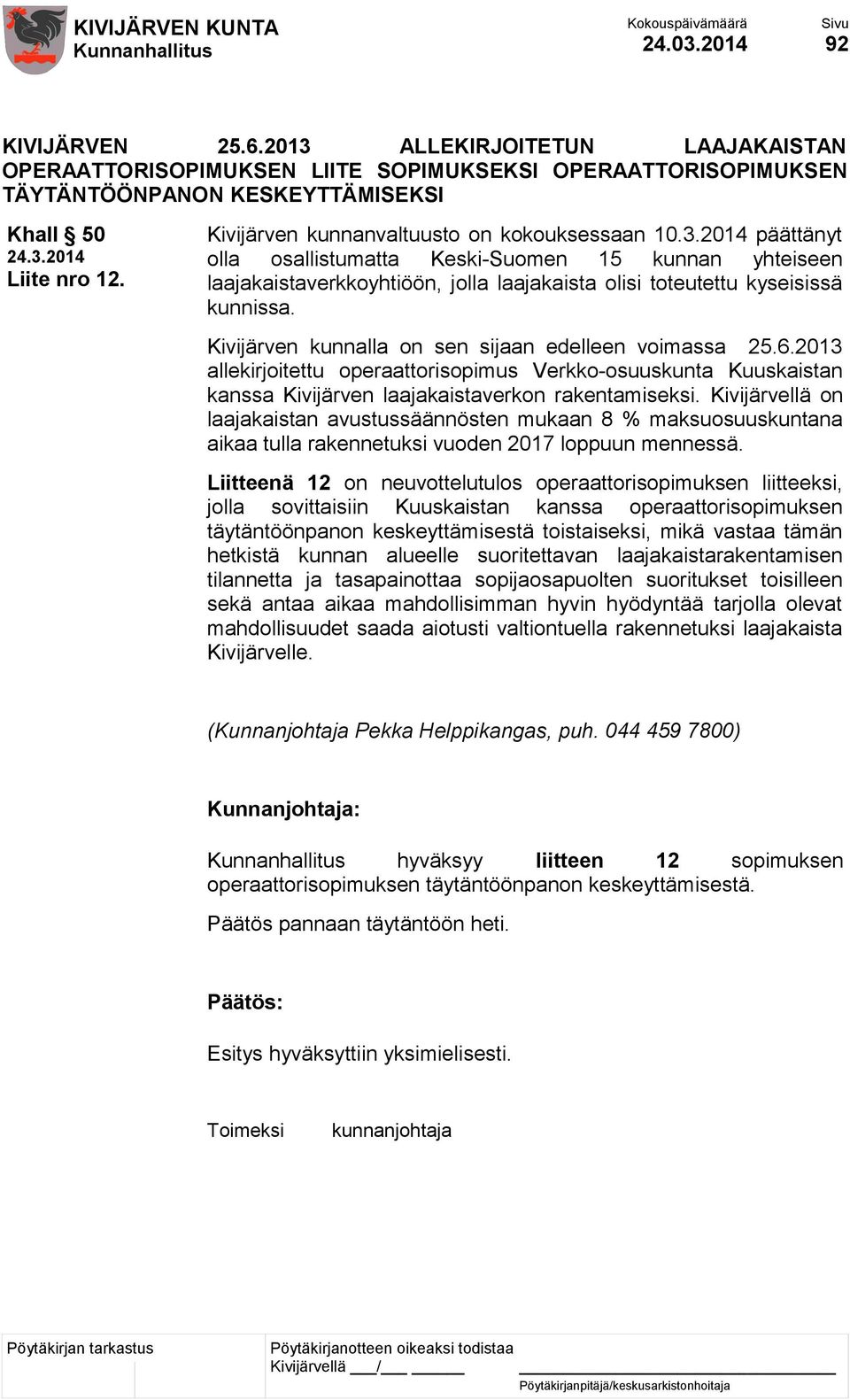 Kivijärven kunnalla on sen sijaan edelleen voimassa 25.6.2013 allekirjoitettu operaattorisopimus Verkko-osuuskunta Kuuskaistan kanssa Kivijärven laajakaistaverkon rakentamiseksi.