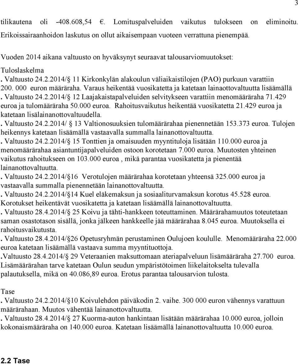 000 euron määräraha. Varaus heikentää vuosikatetta ja katetaan lainaottovaltuutta lisäämällä. Valtuusto 24.2.2014/ 12 Laajakaistapalveluiden selvitykseen varattiin menomääräraha 71.