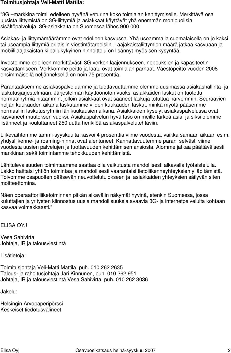 Asiakas- ja liittymämäärämme ovat edelleen kasvussa. Yhä useammalla suomalaisella on jo kaksi tai useampia liittymiä erilaisiin viestintätarpeisiin.