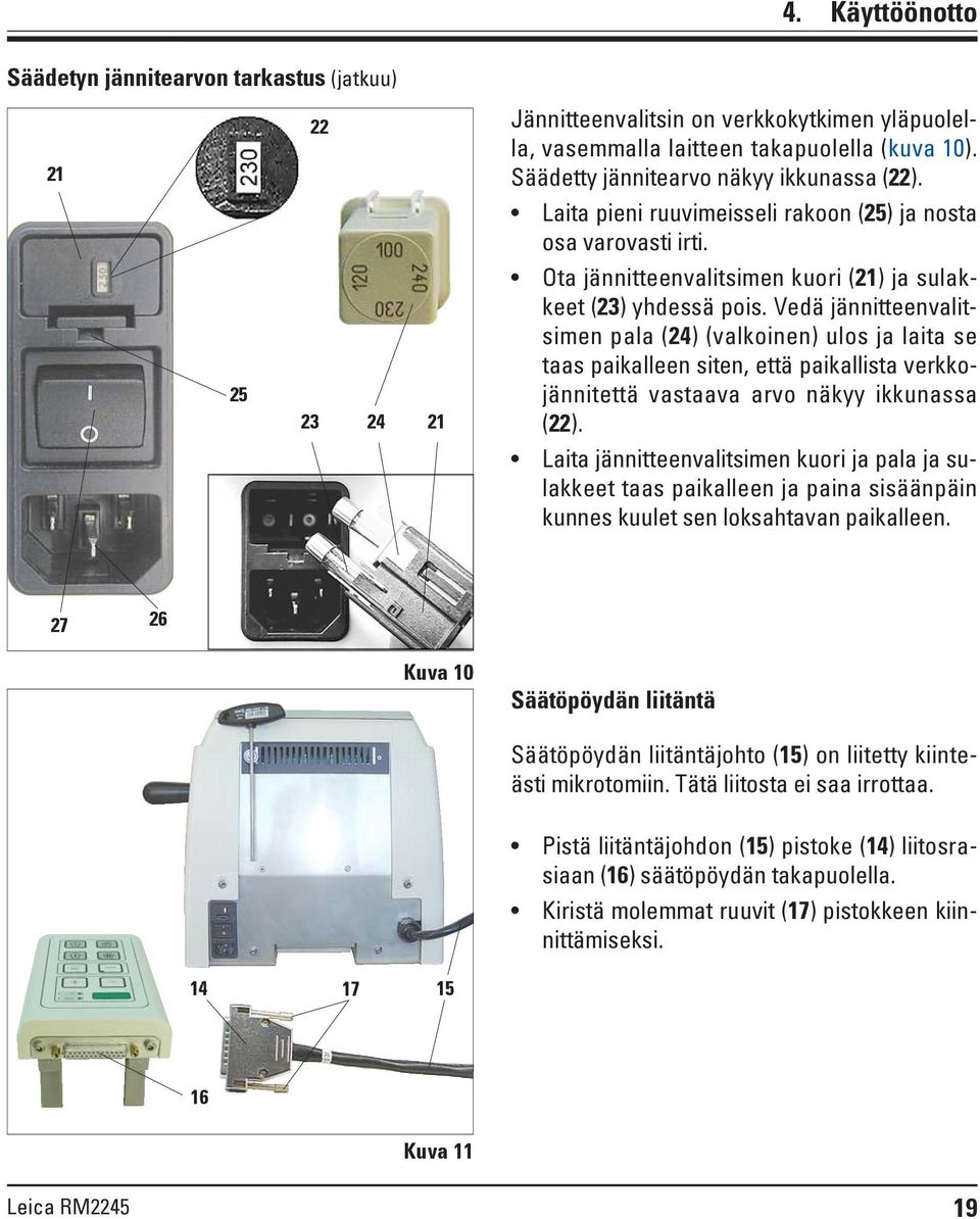 Vedä jännitteenvalitsimen pala (24) (valkoinen) ulos ja laita se taas paikalleen siten, että paikallista verkkojännitettä vastaava arvo näkyy ikkunassa (22).