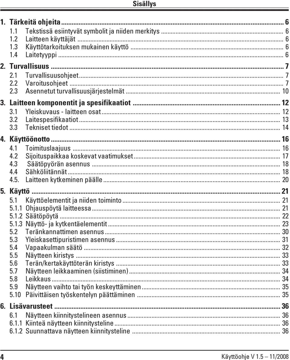 .. 12 3.2 Laitespesifikaatiot... 13 3.3 Tekniset tiedot... 14 4. Käyttöönotto... 16 4.1 Toimituslaajuus... 16 4.2 Sijoituspaikkaa koskevat vaatimukset... 17 4.3 Säätöpyörän asennus... 18 4.