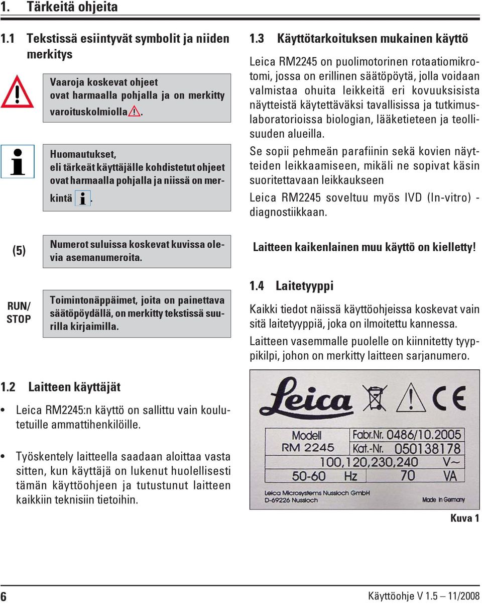 3 Käyttötarkoituksen mukainen käyttö on puolimotorinen rotaatiomikrotomi, jossa on erillinen säätöpöytä, jolla voidaan valmistaa ohuita leikkeitä eri kovuuksisista näytteistä käytettäväksi