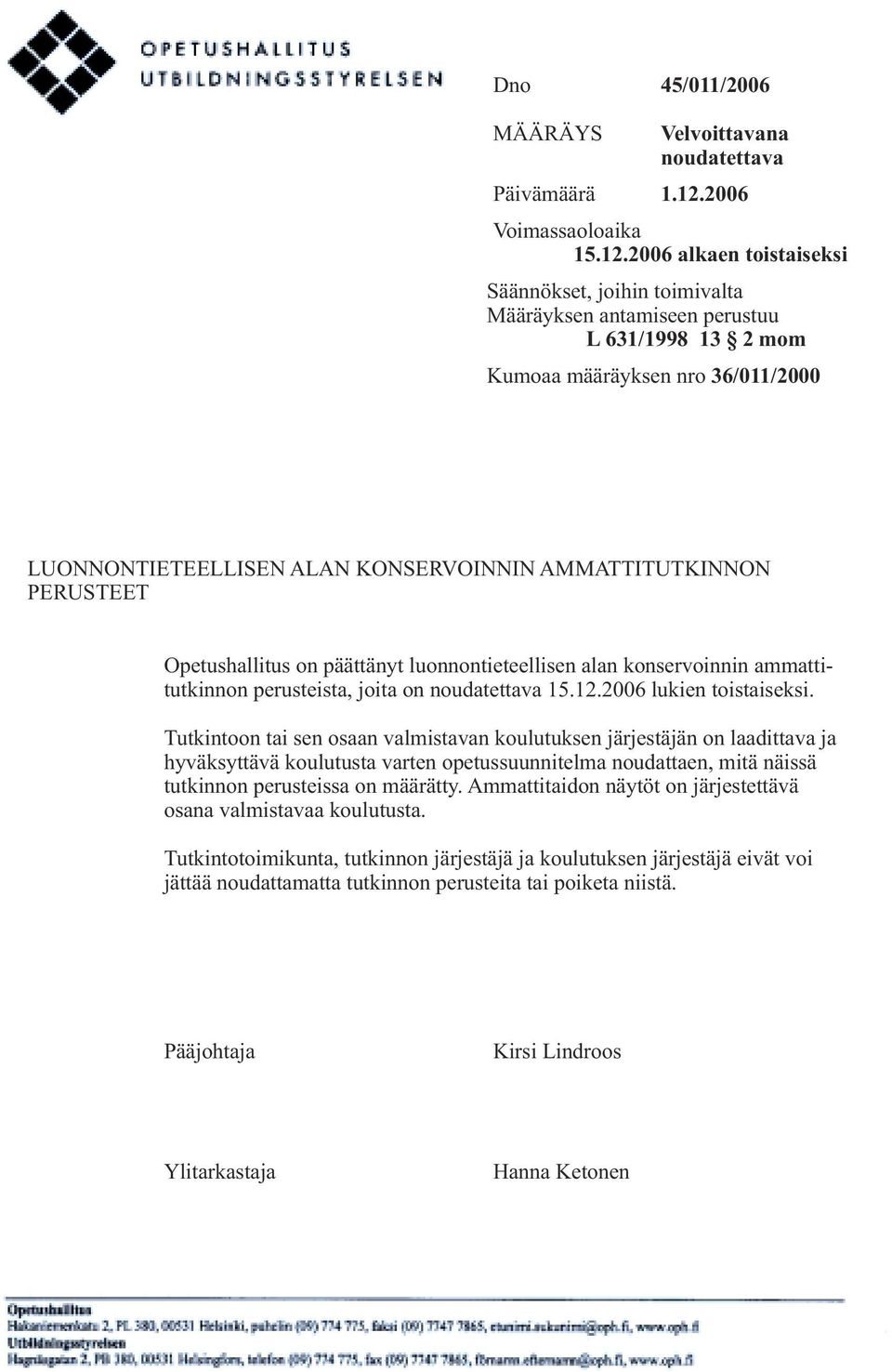 2006 alkaen toistaiseksi Säännökset, joihin toimivalta Määräyksen antamiseen perustuu L 631/1998 13 2 mom Kumoaa määräyksen nro 36/011/2000 LUONNONTIETEELLISEN ALAN KONSERVOINNIN AMMATTITUTKINNON