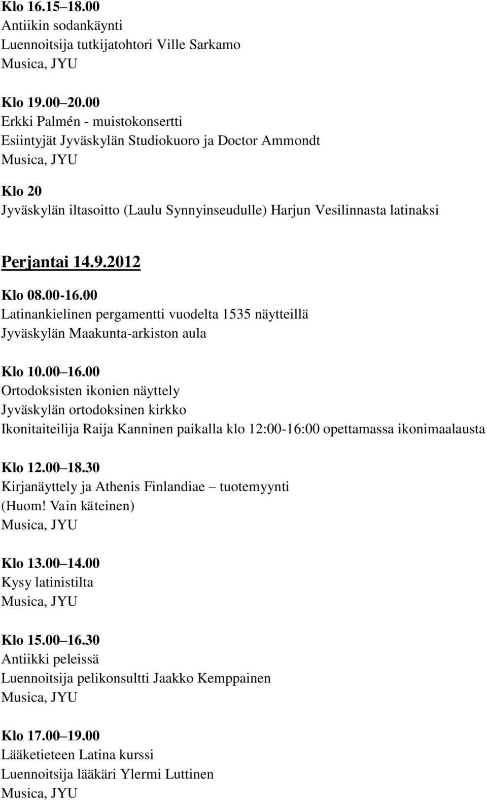 00 Ikonitaiteilija Raija Kanninen paikalla klo 12:00-16:00 opettamassa ikonimaalausta Klo 12.00 18.