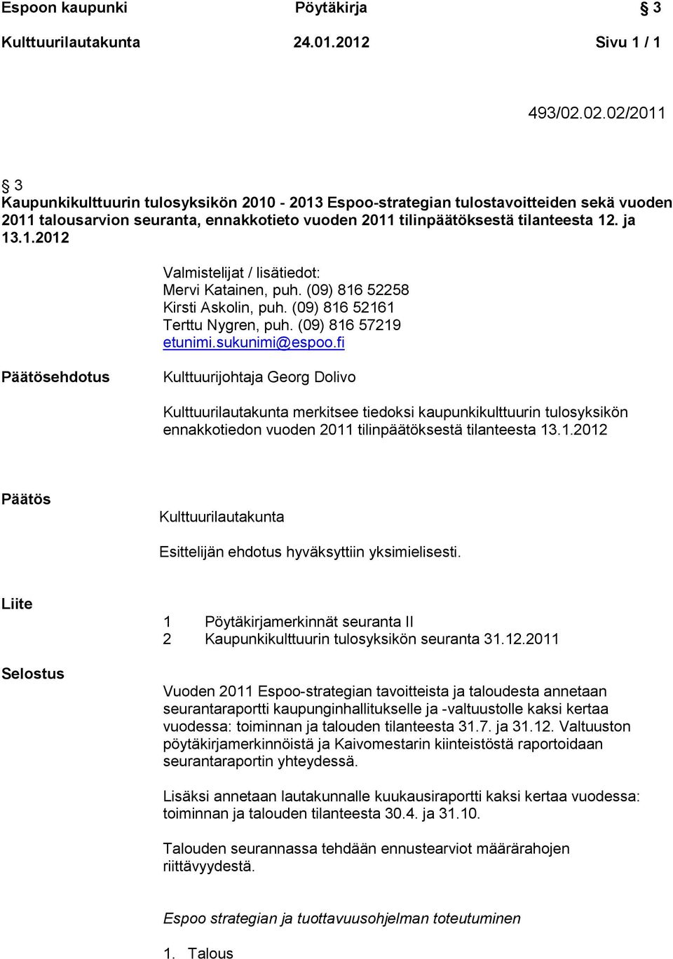 (09) 816 52258 Kirsti Askolin, puh. (09) 816 52161 Terttu Nygren, puh. (09) 816 57219 etunimi.sukunimi@espoo.