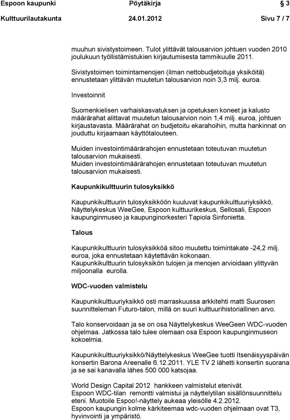 Investoinnit Suomenkielisen varhaiskasvatuksen ja opetuksen koneet ja kalusto määrärahat alittavat muutetun talousarvion noin 1,4 milj. euroa, johtuen kirjaustavasta.