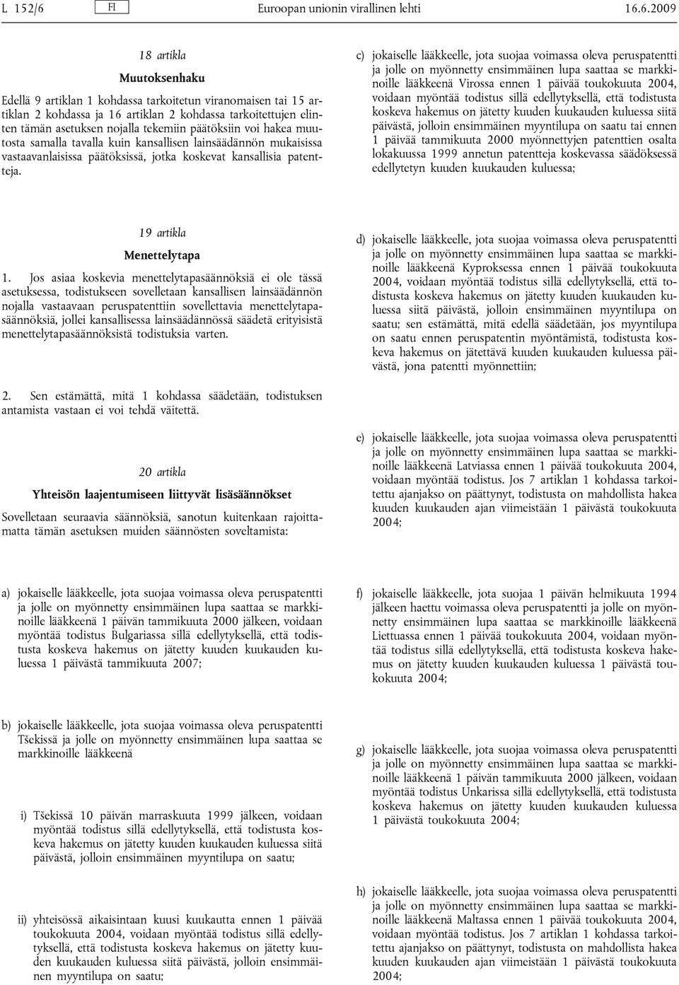 6.2009 18 artikla Muutoksenhaku Edellä 9 artiklan 1 kohdassa tarkoitetun viranomaisen tai 15 artiklan 2 kohdassa ja 16 artiklan 2 kohdassa tarkoitettujen elinten tämän asetuksen nojalla tekemiin