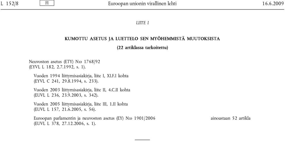 2.7.1992, s. 1). Vuoden 1994 liittymisasiakirja, liite I, XI.F.I kohta (EYVL C 241, 29.8.1994, s. 233).