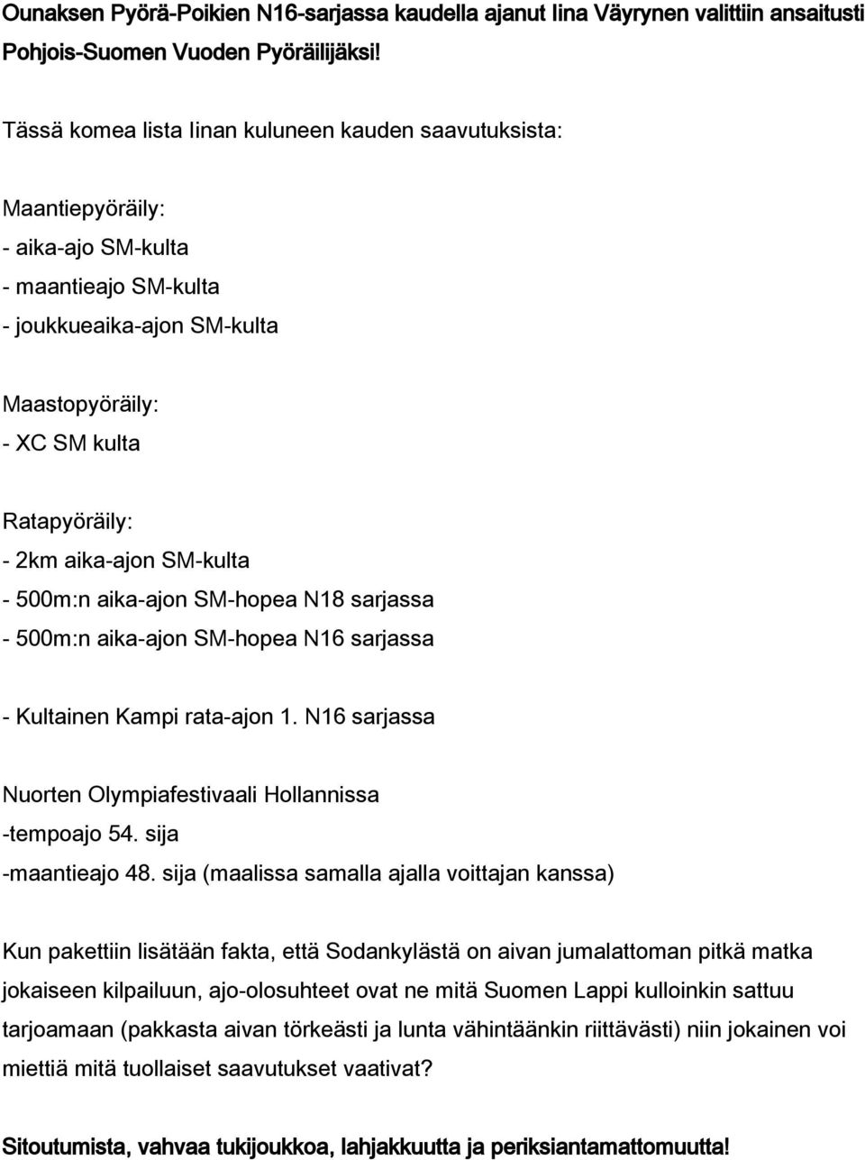 aika-ajon SM-kulta - 500m:n aika-ajon SM-hopea N18 sarjassa - 500m:n aika-ajon SM-hopea N16 sarjassa - Kultainen Kampi rata-ajon 1. N16 sarjassa Nuorten Olympiafestivaali Hollannissa -tempoajo 54.