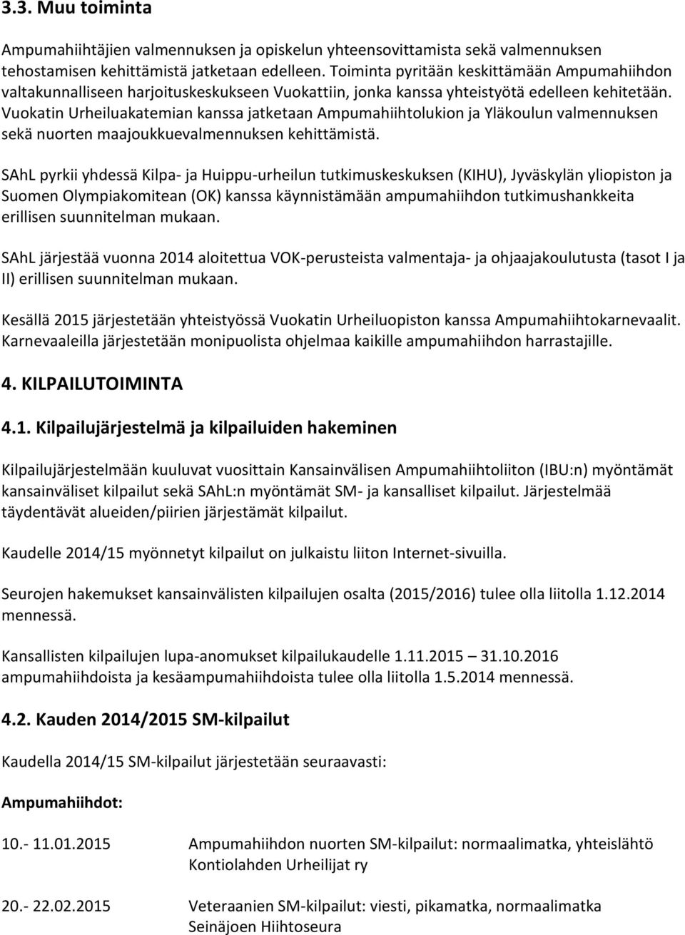 Vuokatin Urheiluakatemian kanssa jatketaan Ampumahiihtolukion ja Yläkoulun valmennuksen sekä nuorten maajoukkuevalmennuksen kehittämistä.