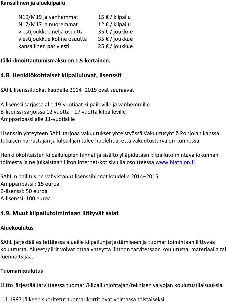 A-lisenssi sarjassa alle 19-vuotiaat kilpaileville ja vanhemmille B-lisenssi sarjoissa 12 vuotta - 17 vuotta kilpaileville Ampparipassi alle 11-vuotiaille Lisenssin yhteyteen SAhL tarjoaa vakuutukset