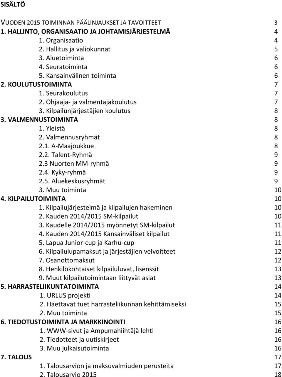 2. Talent-Ryhmä 9 2.3 Nuorten MM-ryhmä 9 2.4. Kyky-ryhmä 9 2.5. Aluekeskusryhmät 9 3. Muu toiminta 10 4. KILPAILUTOIMINTA 10 1. Kilpailujärjestelmä ja kilpailujen hakeminen 10 2.