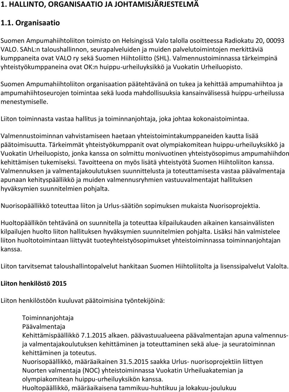 Valmennustoiminnassa tärkeimpinä yhteistyökumppaneina ovat OK:n huippu-urheiluyksikkö ja Vuokatin Urheiluopisto.