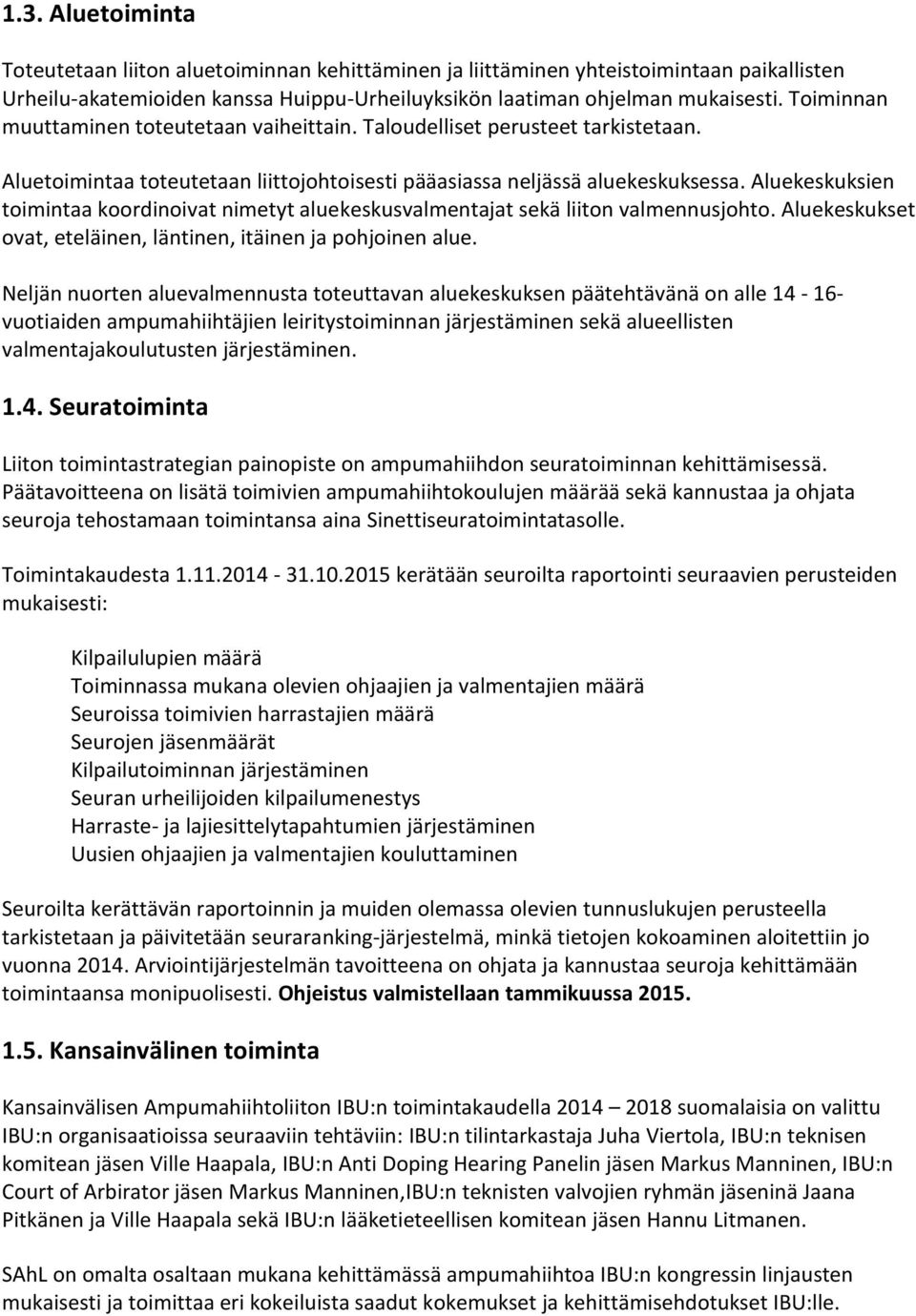 Aluekeskuksien toimintaa koordinoivat nimetyt aluekeskusvalmentajat sekä liiton valmennusjohto. Aluekeskukset ovat, eteläinen, läntinen, itäinen ja pohjoinen alue.