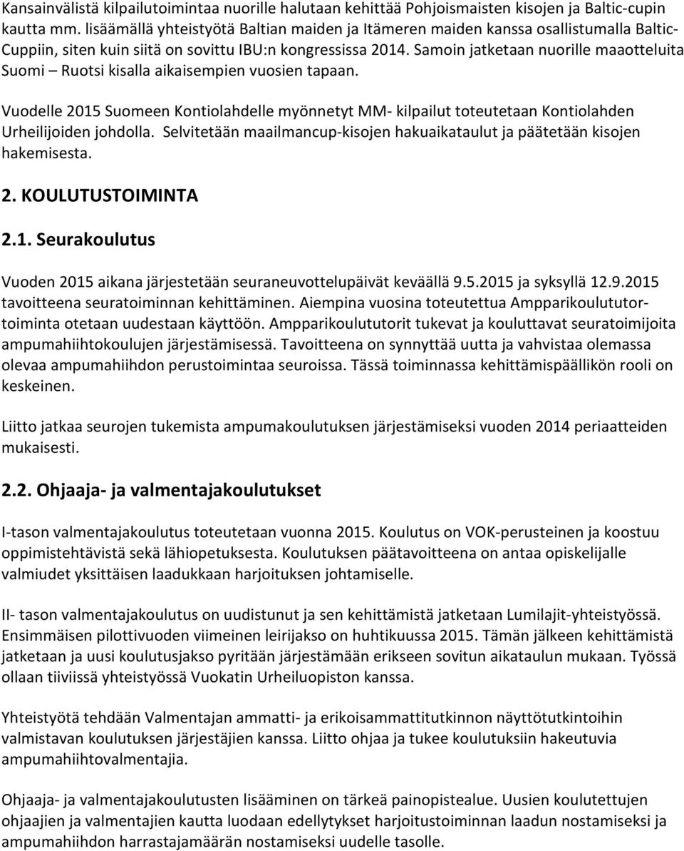 Samoin jatketaan nuorille maaotteluita Suomi Ruotsi kisalla aikaisempien vuosien tapaan. Vuodelle 2015 Suomeen Kontiolahdelle myönnetyt MM- kilpailut toteutetaan Kontiolahden Urheilijoiden johdolla.