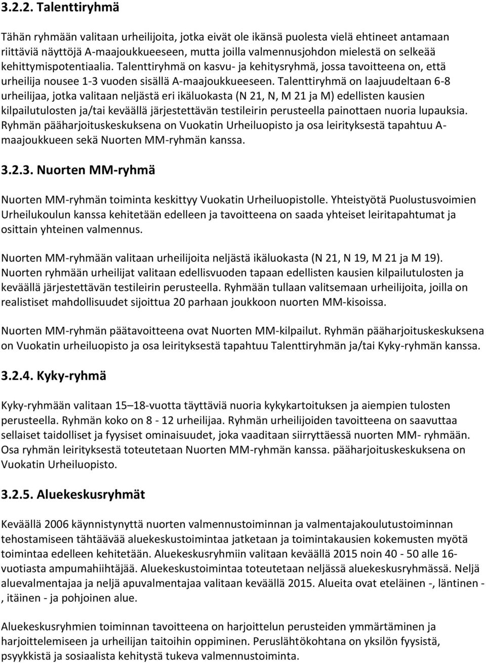 Talenttiryhmä on laajuudeltaan 6-8 urheilijaa, jotka valitaan neljästä eri ikäluokasta (N 21, N, M 21 ja M) edellisten kausien kilpailutulosten ja/tai keväällä järjestettävän testileirin perusteella