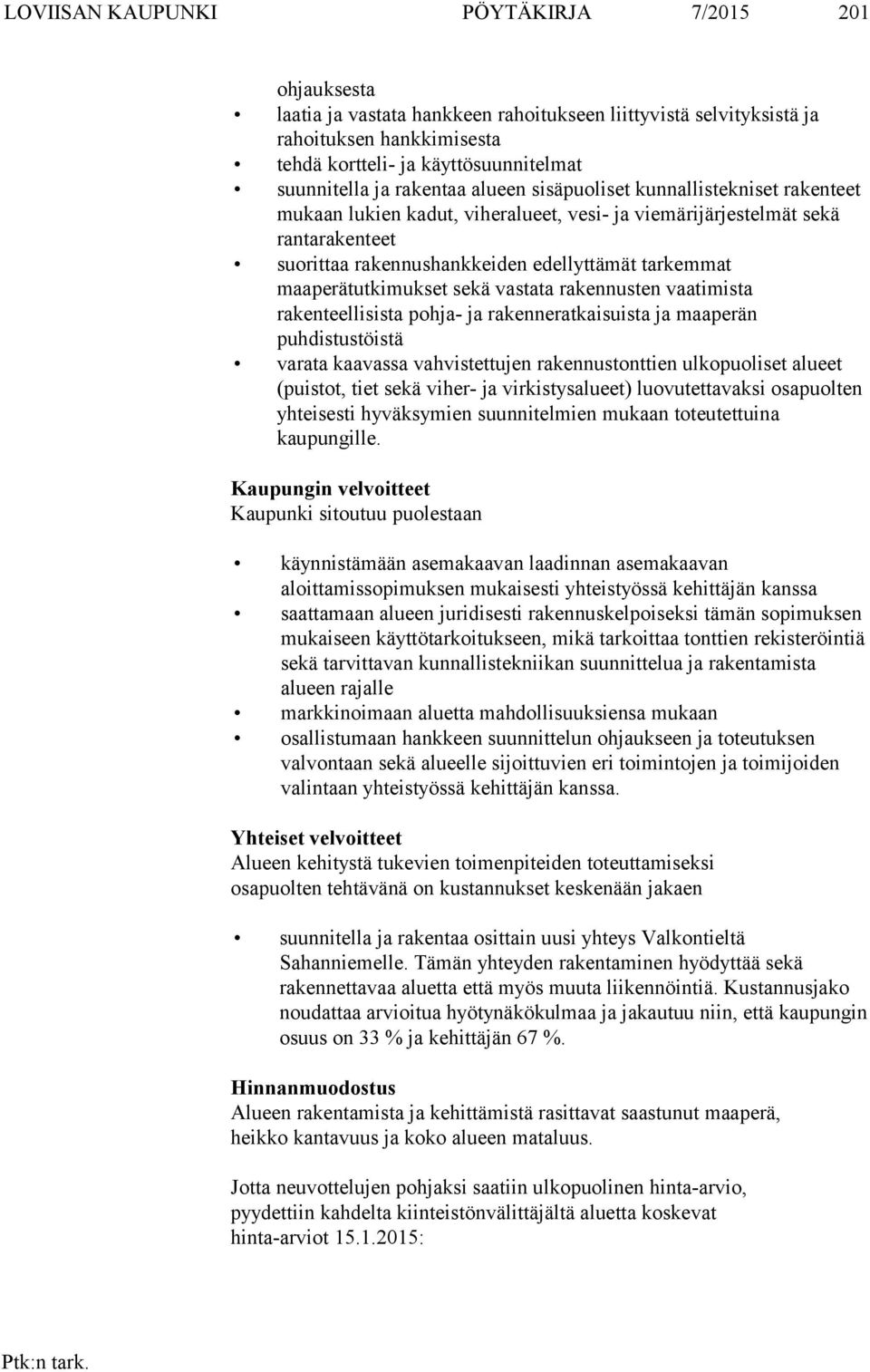 maaperätutkimukset sekä vastata rakennusten vaatimista rakenteellisista pohja- ja rakenneratkaisuista ja maaperän puhdistustöistä varata kaavassa vahvistettujen rakennustonttien ulkopuoliset alueet