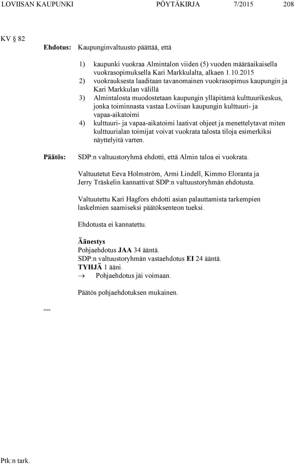 kaupungin kulttuuri- ja vapaa-aikatoimi 4) kulttuuri- ja vapaa-aikatoimi laativat ohjeet ja menettelytavat miten kulttuurialan toimijat voivat vuokrata talosta tiloja esimerkiksi näyttelyitä varten.