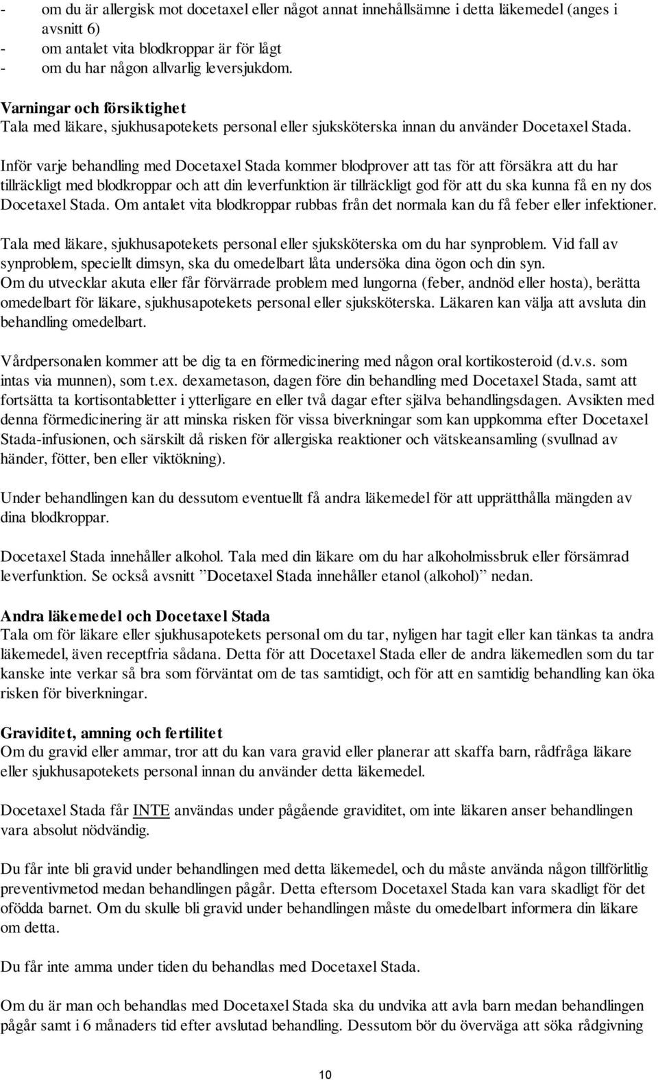 Inför varje behandling med Docetaxel Stada kommer blodprover att tas för att försäkra att du har tillräckligt med blodkroppar och att din leverfunktion är tillräckligt god för att du ska kunna få en
