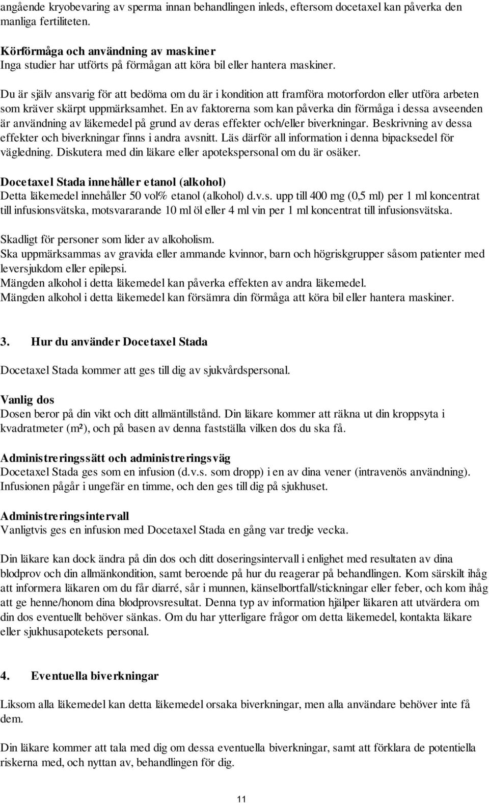 Du är själv ansvarig för att bedöma om du är i kondition att framföra motorfordon eller utföra arbeten som kräver skärpt uppmärksamhet.