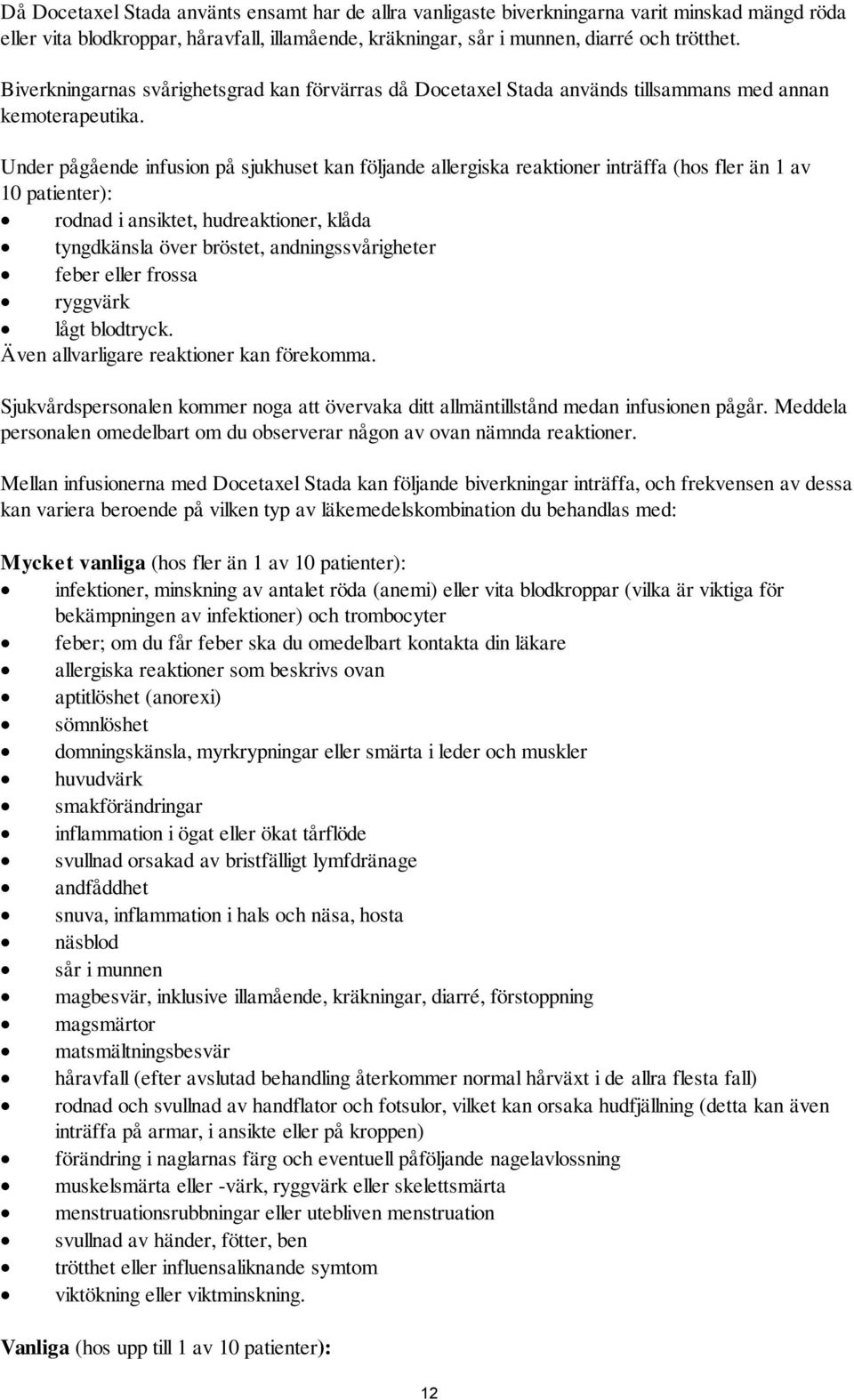 Under pågående infusion på sjukhuset kan följande allergiska reaktioner inträffa (hos fler än 1 av 10 patienter): rodnad i ansiktet, hudreaktioner, klåda tyngdkänsla över bröstet, andningssvårigheter