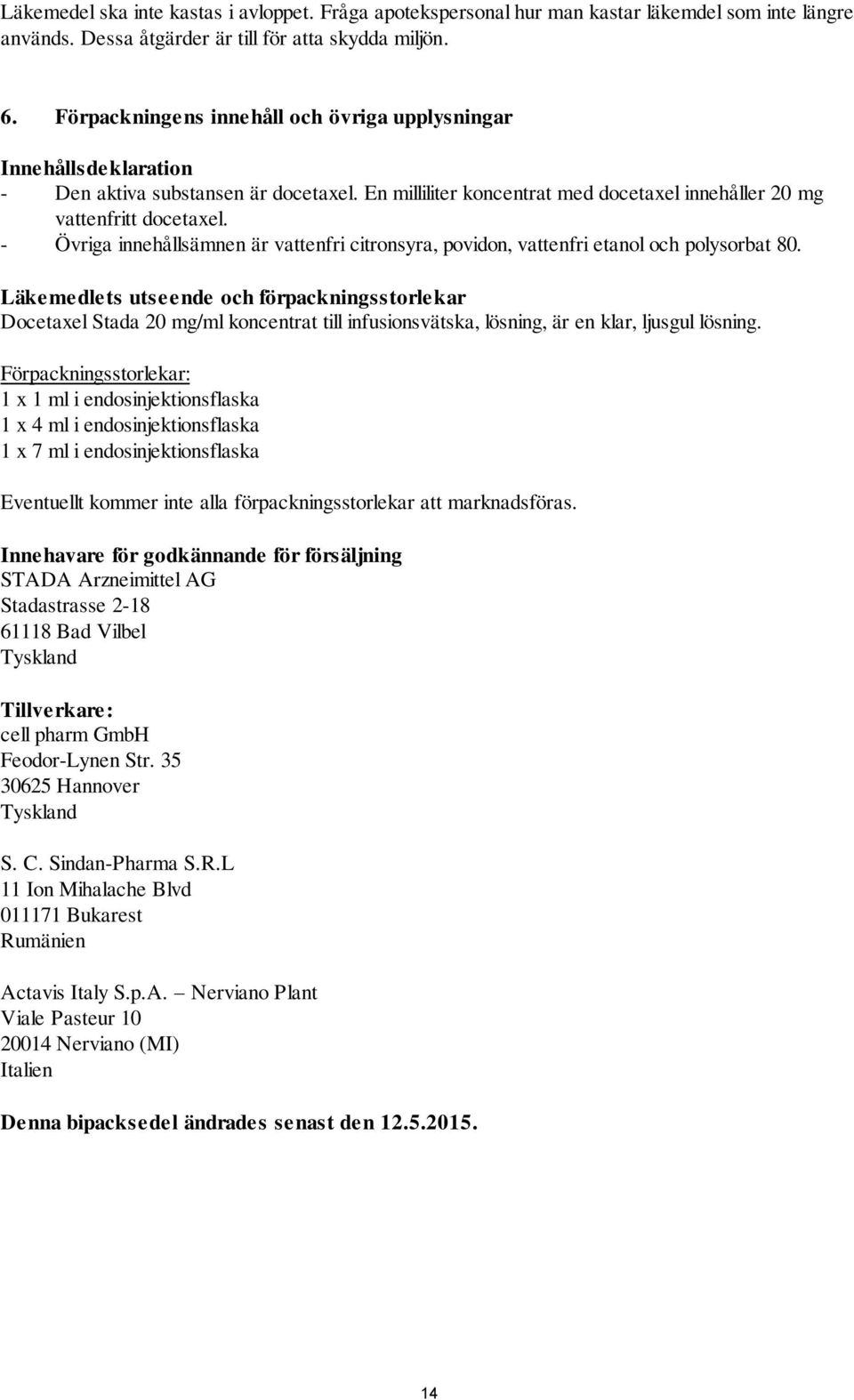 - Övriga innehållsämnen är vattenfri citronsyra, povidon, vattenfri etanol och polysorbat 80.