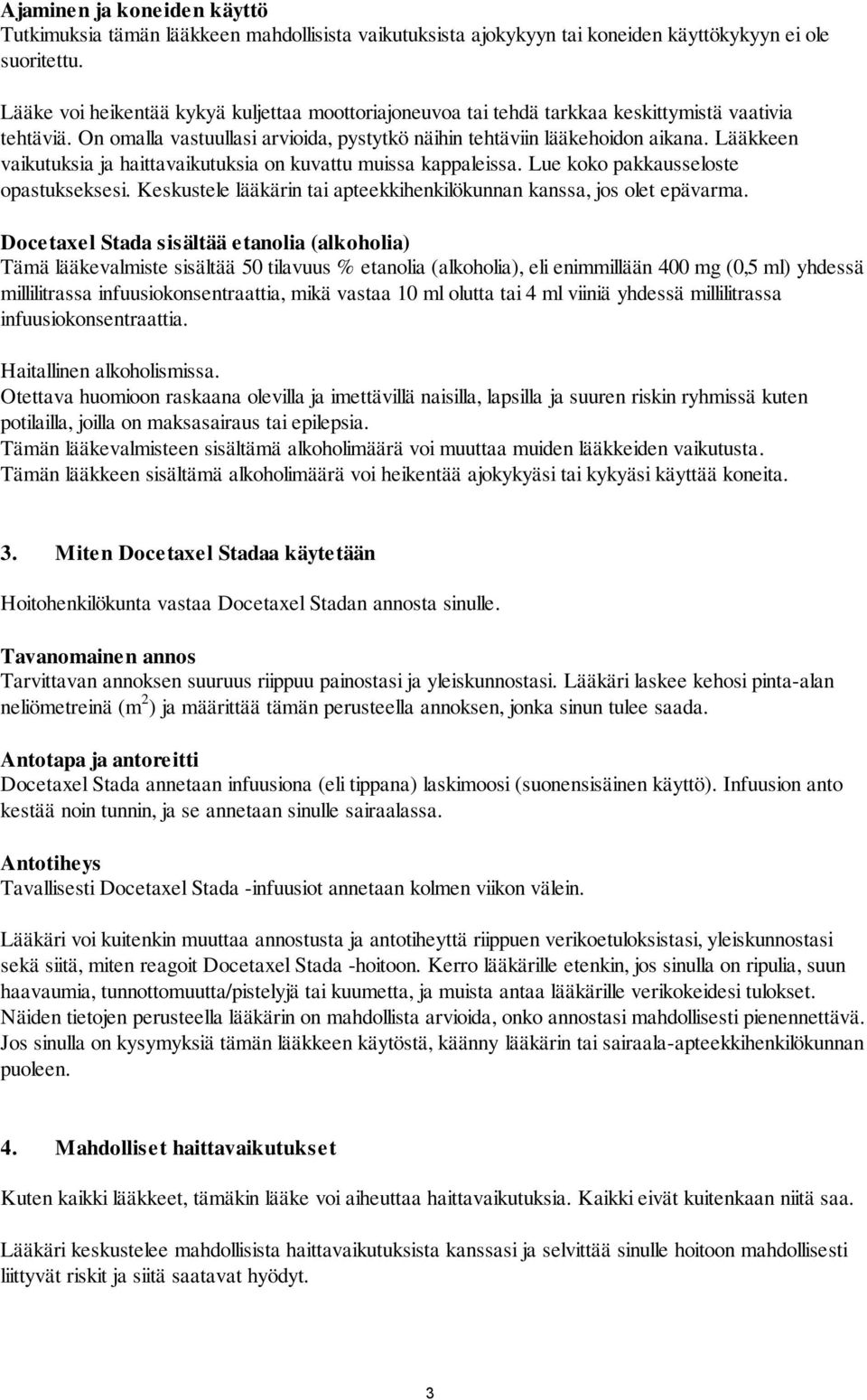 Lääkkeen vaikutuksia ja haittavaikutuksia on kuvattu muissa kappaleissa. Lue koko pakkausseloste opastukseksesi. Keskustele lääkärin tai apteekkihenkilökunnan kanssa, jos olet epävarma.