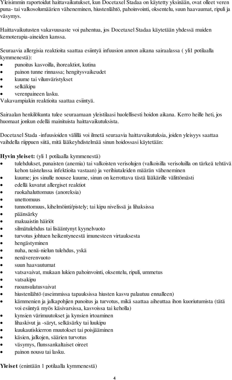 Seuraavia allergisia reaktioita saattaa esiintyä infuusion annon aikana sairaalassa ( yli1 potilaalla kymmenestä): punoitus kasvoilla, ihoreaktiot, kutina painon tunne rinnassa; hengitysvaikeudet