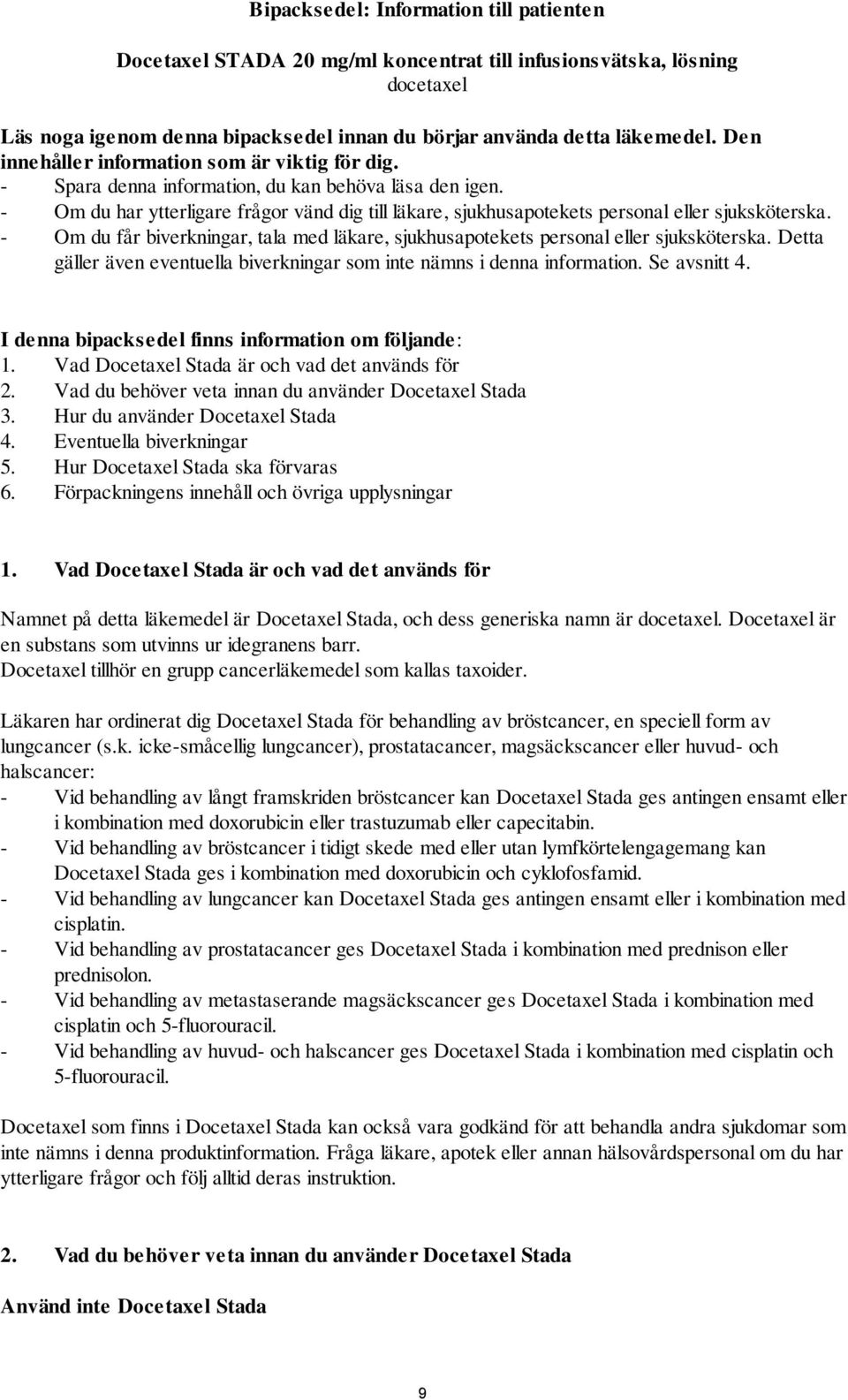 - Om du har ytterligare frågor vänd dig till läkare, sjukhusapotekets personal eller sjuksköterska. - Om du får biverkningar, tala med läkare, sjukhusapotekets personal eller sjuksköterska.