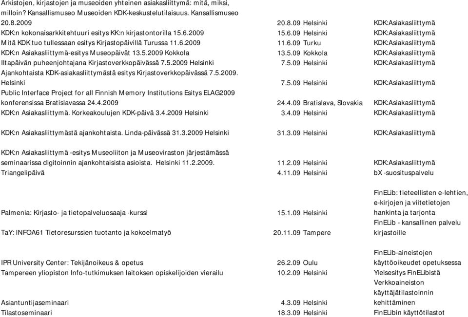 6.2009 11.6.09 Turku KDK:Asiakasliittymä KDK:n Asiakasliittymä-esitys Museopäivät 13.5.2009 Kokkola 13.5.09 Kokkola KDK:Asiakasliittymä Iltapäivän puheenjohtajana Kirjastoverkkopäivässä 7.5.2009 Helsinki 7.