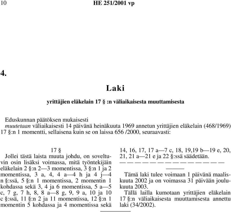 momentissa, 3 a, 4, 4 a 4 h ja 4 j 4 n :ssä,5 :n1momentissa,2momentin1 kohdassa sekä 3, 4 ja 6 momentissa, 5 a 5 c,7g,7h,8,8a 8g,9,9a,10ja10 c :ssä, 11 :n 2 ja 11 momentissa, 12 :n 1 momentin 5