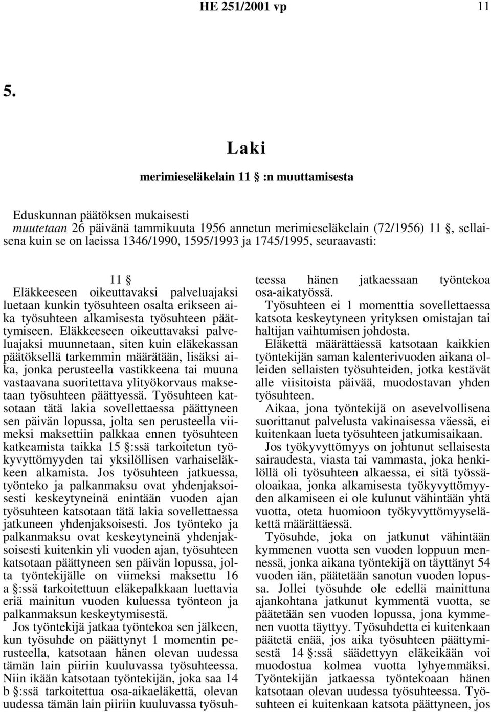 Eläkkeeseen oikeuttavaksi palveluajaksi muunnetaan, siten kuin eläkekassan päätöksellä tarkemmin määrätään, lisäksi aika, jonka perusteella vastikkeena tai muuna vastaavana suoritettava ylityökorvaus