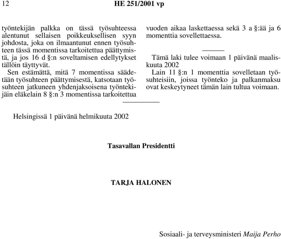 Sen estämättä, mitä 7 momentissa säädetään työsuhteen päättymisestä, katsotaan työsuhteen jatkuneen yhdenjaksoisena työntekijäin eläkelain 8 :n 3 momentissa tarkoitettua Helsingissä 1 päivänä